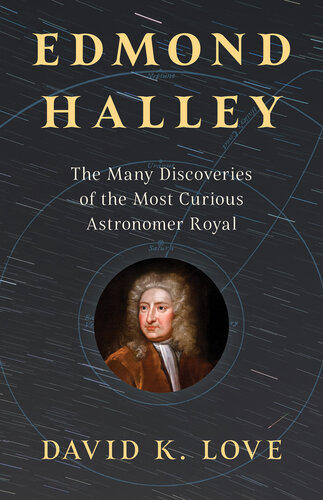 Edmond Halley : The Many Discoveries of the Most Curious Astronomer Royal