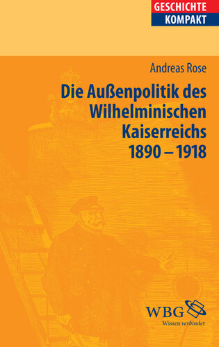 Deutsche Außenpolitik im Wilhelminischen Kaiserreich 1890-1918: Herausgegeben:Brodersen, Kai; Kintzinger, Martin; Reinhardt, Volker; Puschner, Uwe;Mitarbeit:Demel, Walter; Lachenicht, Susanne; Botsch, Gideon; Paul, Ina Ulrike; Weinfurter, Brigitte Maria; Schulze-Bidl