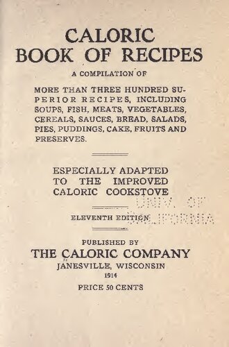 CALORIC BOOK OF RECIPES A COMPILATION OF MORE THAN THREE HUNDRED SUPERIOR RECIPES, INCLUDING SOUPS, FISH, MEATS, VEGETABLES, CEREALS, SAUCES, BREAD, SALADS, PIES, PUDDINGS, CAKE, FRUITS AND PRESERVES. ESPECIALLY ADAPTED TO THE IMPROVED CALORIC COOKSTOVE
