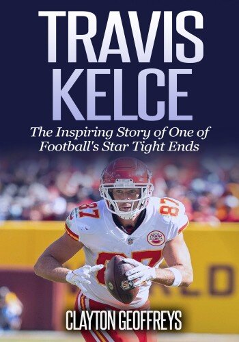 Travis Kelce: The Inspiring Story of One of Football's Star Tight Ends