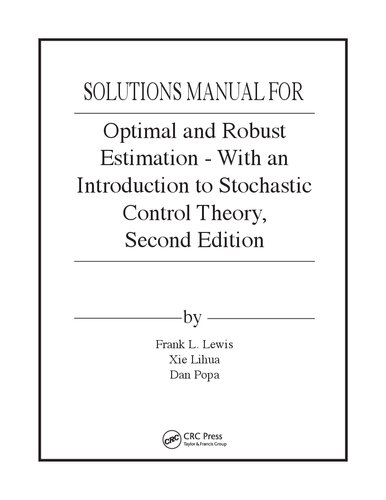 Optimal and Robust Estimation: With an Introduction to Stochastic Control Theory, Second Edition  (Solutions,    Instructor Solution Manual)
