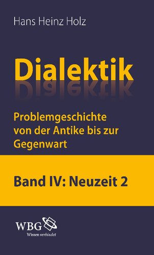 Dialektik. Problemgeschichte von der Antike bis zur Gegenwart: Band 4: Neuzeit 2