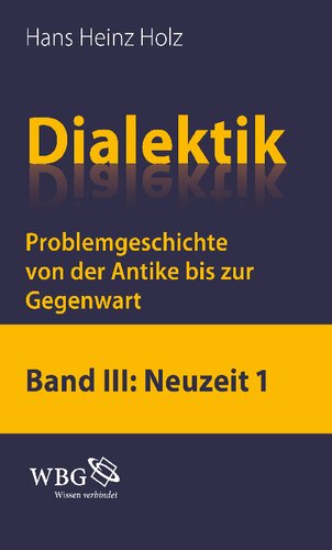 Dialektik. Problemgeschichte von der Antike bis zur Gegenwart: Band III: Neuzeit 1