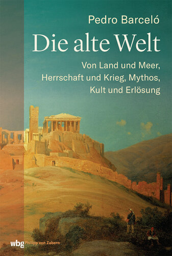 Die alte Welt: Von Land und Meer, Herrschaft und Krieg, Mythos, Kult und Erlösung