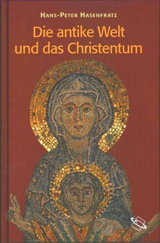 Die antike Welt und das Christentum: Menschen, Mächte, Gottheiten im Römischen Weltreich