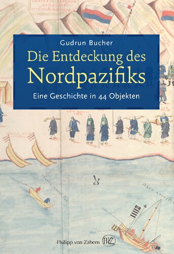 Die Entdeckung des Nordpazifiks: Eine Geschichte in 44 Objekten