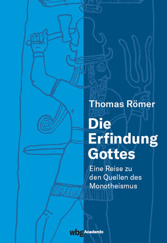 Die Erfindung Gottes: Eine Reise zu den Quellen des Monotheismus