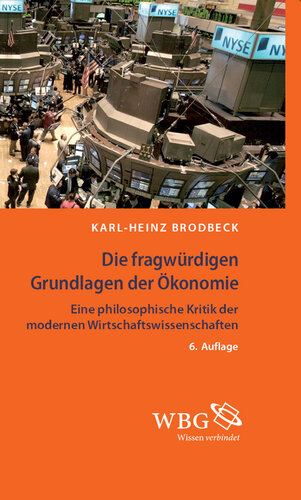 Die fragwürdigen Grundlagen der Ökonomie: Eine philosophische Kritik der modernen Wirtschaftswissenschaften