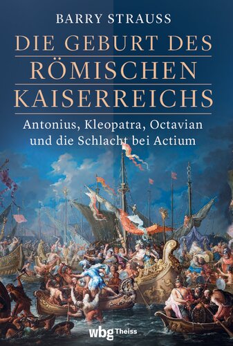 Die Geburt des römischen Kaiserreichs: Antonius, Kleopatra, Octavian und die Schlacht bei Actium