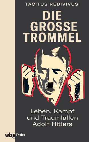 Die große Trommel: Leben, Kampf und Traumlallen Adolf Hitlers