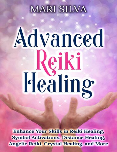 Advanced Reiki Healing: Enhance Your Skills in Reiki Healing, Symbol Activations, Distance Healing, Angelic Reiki, Crystal Healing, and More