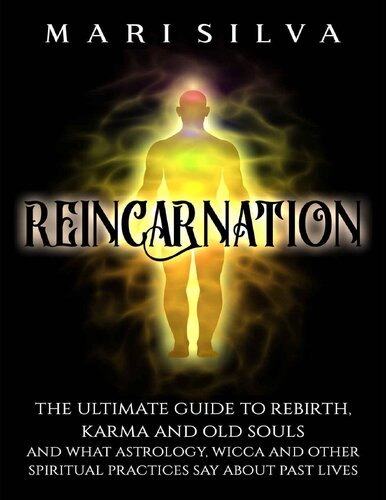 Reincarnation: The Ultimate Guide to Rebirth, Karma and Old Souls and What Astrology, Wicca and Other Spiritual Practices Say About Past Lives