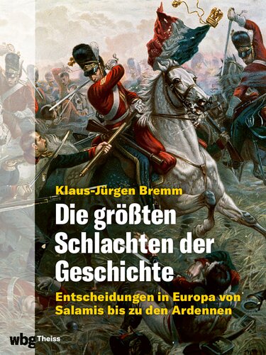 Die größten Schlachten der Geschichte: Entscheidungen in Europa von Salamis bis zu den Ardennen
