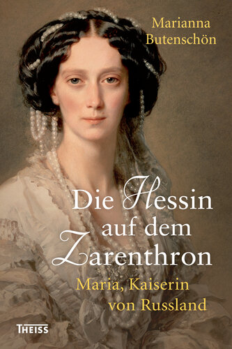 Die Hessin auf dem Zarenthron: Maria, Kaiserin von Russland
