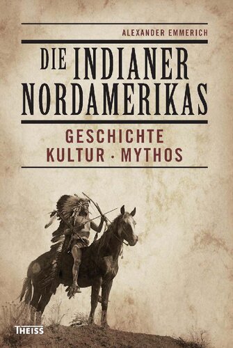 Die Indianer Nordamerikas: Geschichte, Kultur, Mythos