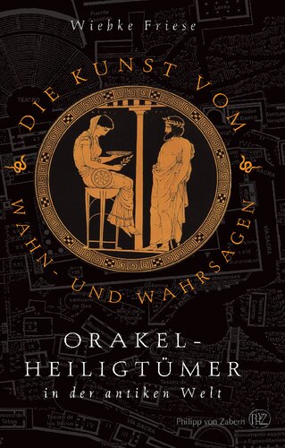 Die Kunst vom Wahn- und Wahrsagen: Orakelheiligtümer in der antiken Welt