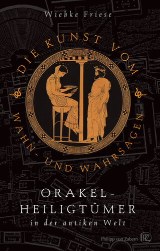 Die Kunst vom Wahn- und Wahrsagen: Orakelheiligtümer in der antiken Welt