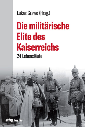 Die militärische Elite des Kaiserreichs: 24 Lebensläufe