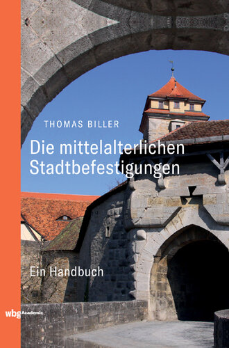 Die mittelalterlichen Stadtbefestigungen im deutschsprachigen Raum: Ein Handbuch