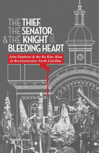 The Thief, the Senator, and the Knight of the Bleeding Heart: John Stephens and the Ku Klux Klan in Reconstruction North Carolina