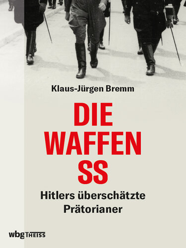 Die Waffen-SS: Hitlers überschätzte Prätorianer