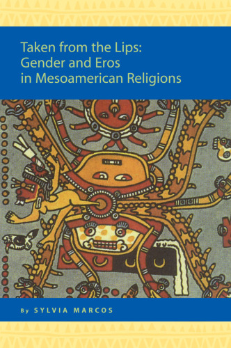 Taken from the Lips: Gender And Eros in Mesoamerican Religions (Religion in the Americas Series)