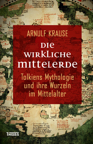 Die wirkliche Mittelerde: Tolkiens Mythologie und ihre Wurzeln im Mittelalter