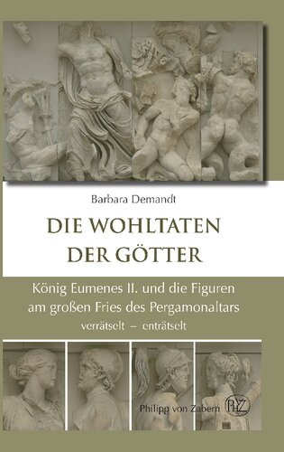 Die Wohltaten der Götter: König Eumenes II. und die Figuren am großen Fries des Pergamonaltars verrätselt - enträtselt