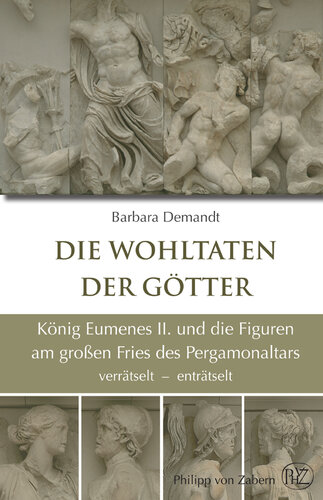 Die Wohltaten der Götter: König Eumenes II. und die Figuren am großen Fries des Pergamonaltars verrätselt - enträtselt