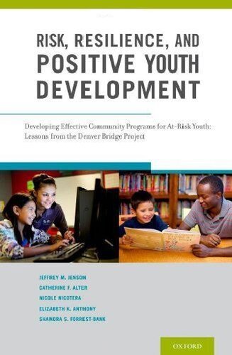 Risk, Resilience, and Positive Youth Development: Developing Effective Community Programs for At-Risk Youth: Lessons from the Denver Bridge Project