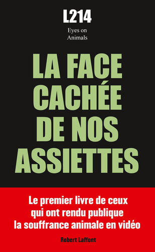 La Face cachée de nos assiettes : le premier livre de ceux qui ont rendu publique la souffrance animale en vidéo