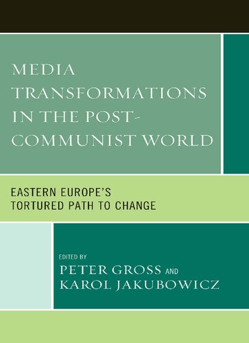 Media Transformations in the Post-communist World: Eastern Europe's Tortured Path to Change