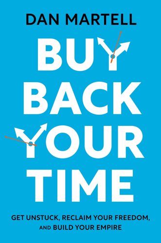 Buy Back Your Time : Get Unstuck, Reclaim Your Freedom, and Build Your Empire