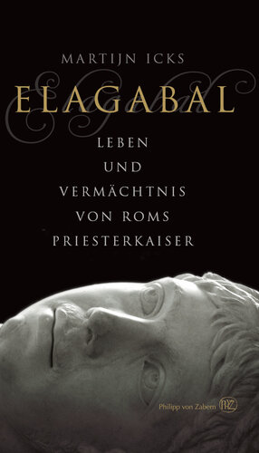 Elagabal: Leben und Vermächtnis von Roms Priesterkaiser