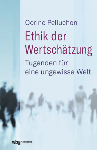 Ethik der Wertschätzung: Tugenden für eine ungewisse Welt