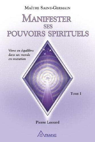 Manifester ses pouvoirs spirituels, tome 1: Vivre en équilibre dans un monde en mutation