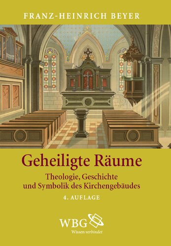 Geheiligte Räume: Theologie, Geschichte und Symbolik des Kirchengebäudes