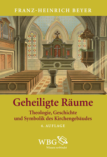 Geheiligte Räume: Theologie, Geschichte und Symbolik des Kirchengebäudes