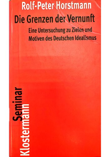 Die Grenzen der Vernunft: Eine Untersuchung zu Zielen und Motiven des Deutschen Idealismus