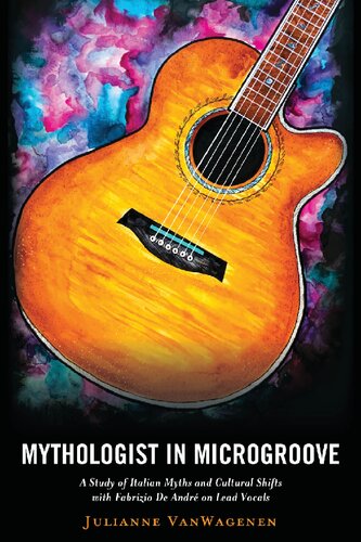 Mythologist in Microgroove: A Study of Italian Myths and Cultural Shifts with Fabrizio De André on Lead Vocals (The Fairleigh Dickinson University Press Series in Italian Studies)