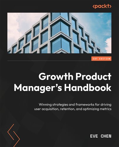 Growth Product Manager's Handbook: Winning strategies and frameworks for driving user acquisition, retention