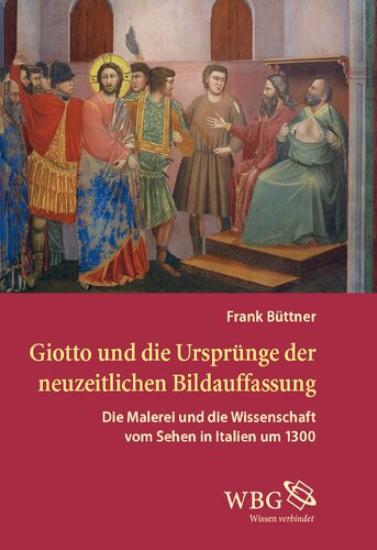 Giotto und die Ursprünge der neuzeitlichen Bildauffassung: Die Malerei und die Wissenschaft vom Sehen in Italien um 1300