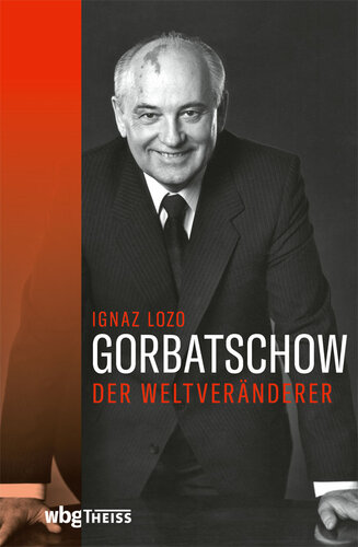 Gorbatschow: Der Weltveränderer