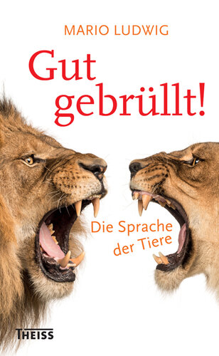 Gut gebrüllt!: Die Sprache der Tiere