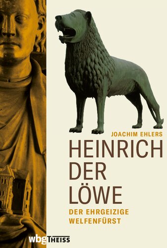 Heinrich der Löwe: Der ehrgeizige Welfenfürst