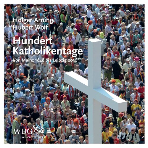 Hundert Katholikentage: Von Mainz 1848 bis Leipzig 2016