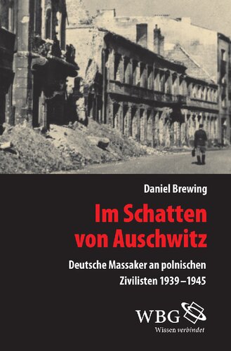 Im Schatten von Auschwitz: Deutsche Massaker an polnischen Zivilisten 1939-1945