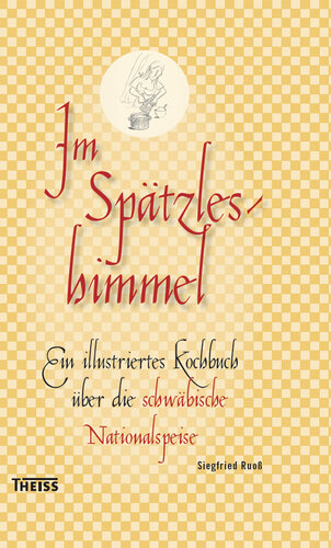 Im Spätzleshimmel, m. Spätzlebrett und Spätzleschaber: Ein illustriertes Kochbuch über die schwäbische Nationalspeise