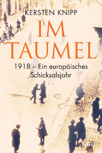 Im Taumel: 1918 - Ein europäisches Schicksalsjahr