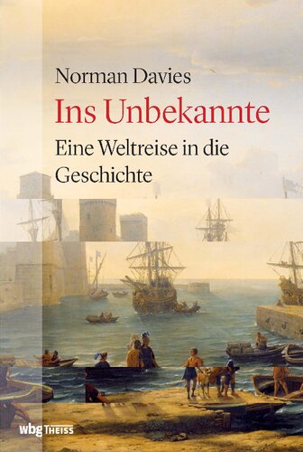 Ins Unbekannte: Eine Weltreise in die Geschichte